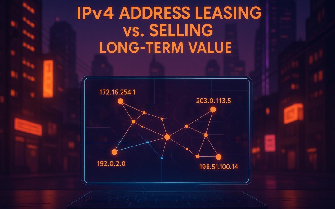 IPv4 Address Leasing vs. Selling: Long-Term Value